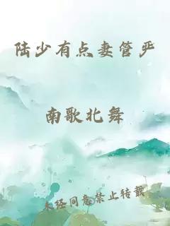 陸少有點(diǎn)妻管?chē)?yán)