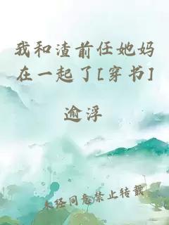 我和渣前任她媽在一起了[穿書]