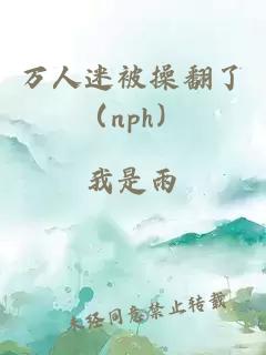 萬人迷被操翻了（nph）