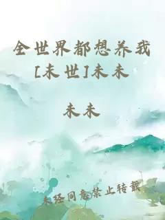 全世界都想養(yǎng)我[末世]未未